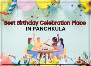 Read more about the article Best Birthday Celebration Place in Panchkula